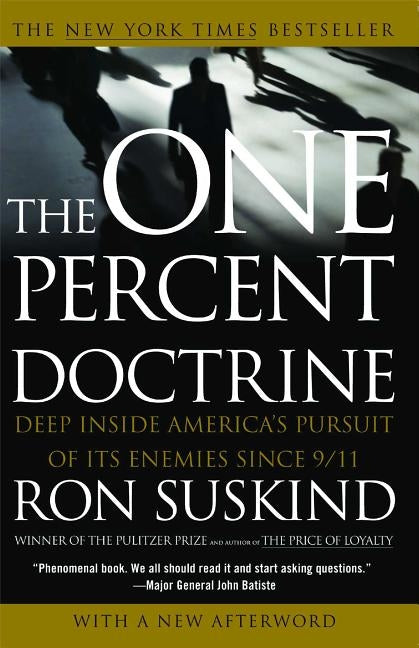 The One Percent Doctrine: Deep Inside America's Pursuit of Its Enemies Since 9/11 by Suskind, Ron