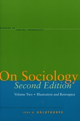 On Sociology Second Edition Volume Two: Illustration and Retrospect by Goldthorpe, John H.