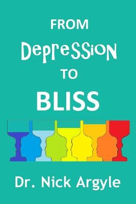 From Depression to Bliss: The Many Therapies for Depression. Establishing Bliss in the Mind. by Argyle, Nick