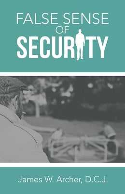 False Sense of Security by Archer D. C. J., James W.