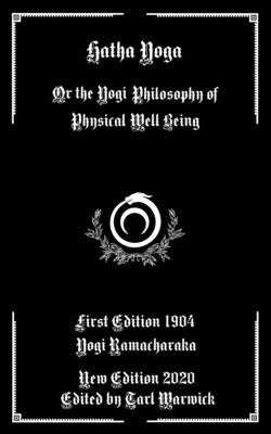 Hatha Yoga: Or the Yogi Philosophy of Physical Well Being by Warwick, Tarl