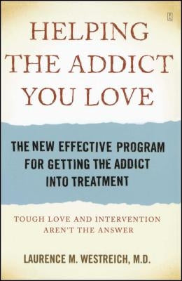 Helping the Addict You Love: The New Effective Program for Getting the Addict Into Treatment by Westreich, Laurence Michael