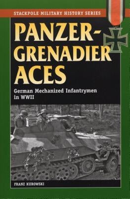 Panzergrenadier Aces: German Mechanized Infantrymen in World War II by Kurowski, Franz