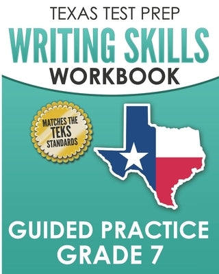 TEXAS TEST PREP Writing Skills Workbook Guided Practice Grade 7: Full Coverage of the TEKS Writing Standards by Hawas, T.