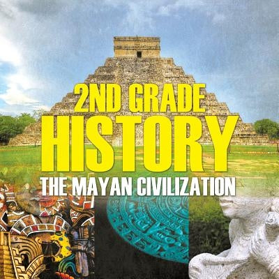 2nd Grade History: The Mayan Civilization by Baby Professor