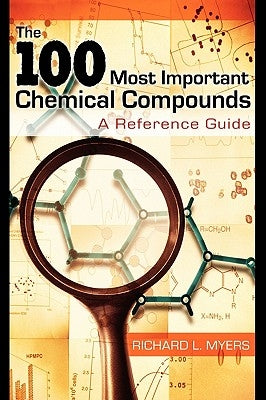 The 100 Most Important Chemical Compounds: A Reference Guide by Myers, Richard L.