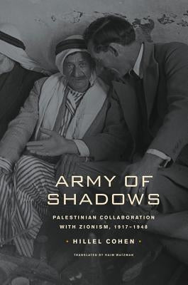 Army of Shadows: Palestinian Collaboration with Zionism, 1917-1948 by Cohen, Hillel