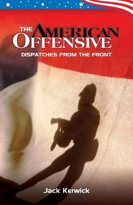 The American Offensive: Dispatches from the Front by Kerwick, Jack