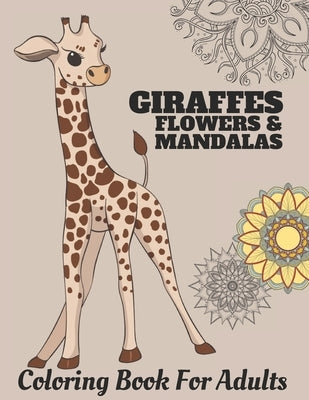 Giraffes Flowers & Mandalas: Coloring Book For Adults with Stress Relieving Gracious Giraffes, Mandalas and Flower Designs for Relaxation by Press, Puhoi Art