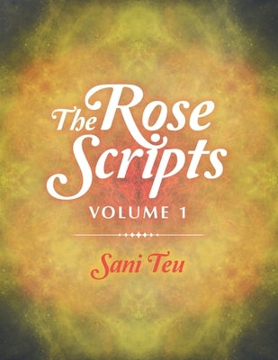 The Rose Scripts: Volume 1 by Teu, Sani
