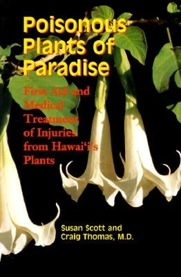 Poisonous Plants of Paradise: First Aid and Medical Treatment of Injuries from Hawaii's Plants by Scott, Susan