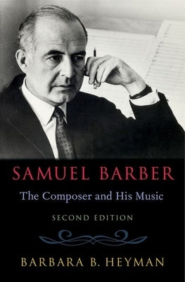 Samuel Barber: The Composer and His Music by Heyman, Barbara B.