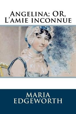 Angelina; OR, L'amie inconnue by Edgeworth, Maria