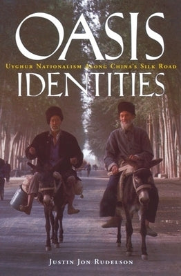 Oasis Identities: Uyghur Nationalism Along China's Silk Road by Rudelson, Justin Jon