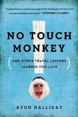 No Touch Monkey!: And Other Travel Lessons Learned Too Late by Halliday, Ayun