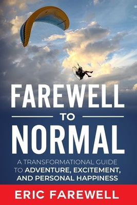 Farewell to Normal: The Transformational Guide to Adventure, Excitement, and Personal Happiness by Farewell, Eric