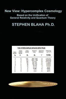 New View: Hypercomplex Cosmology: Hypercomplex Cosmology Based on the Unification of General Relativity and Quantum Theory by Blaha, Stephen