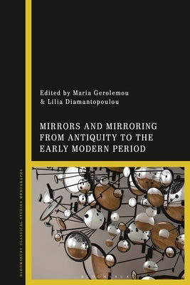 Mirrors and Mirroring from Antiquity to the Early Modern Period by Gerolemou, Maria