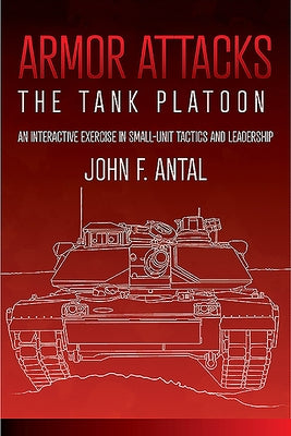 Armor Attacks: The Tank Platoon: An Interactive Exercise in Small-Unit Tactics and Leadership by Antal, John F.