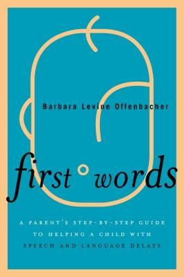 First Words: A Parent's Step-by-Step Guide to Helping a Child with Speech and Language Delays by Offenbacher, Barbara Levine