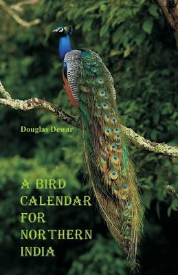 A Bird Calendar for Northern India by Dewar, Douglas