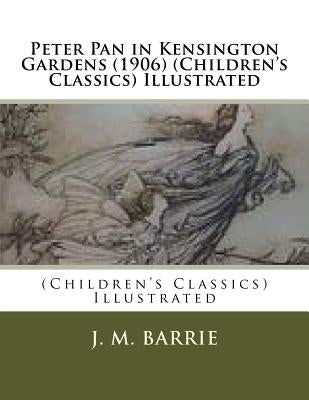 Peter Pan in Kensington Gardens (1906) (Children's Classics) Illustrated by Barrie, James Matthew
