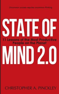 State of Mind 2.0: 11 Lessons of the Most Productive People on the Planet by Pinckley, Christopher A.