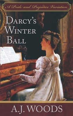 Darcy's Winter Ball: A Pride and Prejudice Variation by Woods, A. J.