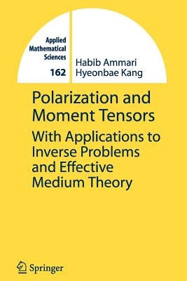 Polarization and Moment Tensors: With Applications to Inverse Problems and Effective Medium Theory by Ammari, Habib