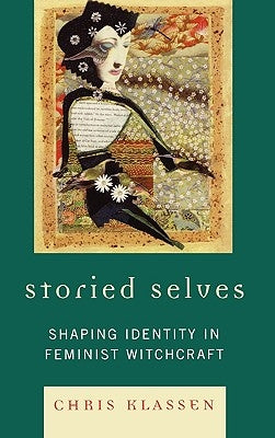 Storied Selves: Shaping Identity in Feminist Witchcraft by Klassen, Chris