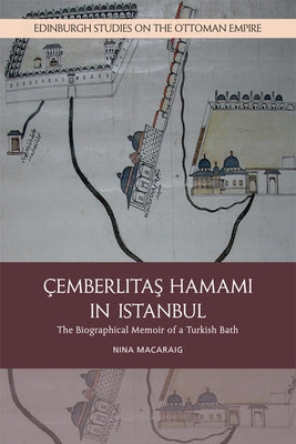 Cemberlitas Hamami in Istanbul: The Biographical Memoir of a Turkish Bath by Macaraig, Nina