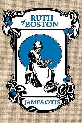 Ruth of Boston: A Story of the Massachusetts Bay Colony by Otis, James