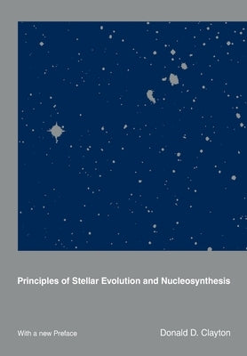 Principles of Stellar Evolution and Nucleosynthesis by Clayton, Donald D.