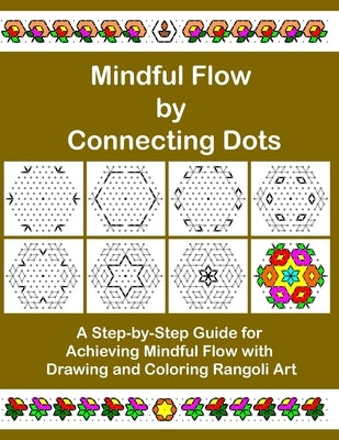 Mindful Flow by Connecting Dots: A Step-by-Step Guide for Achieving Mindful Flow with Drawing and Coloring Rangoli Art by Publication, Mindfuldots