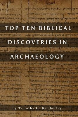 Top Ten Biblical Discoveries in Archaeology by Kimberley, Timothy G.