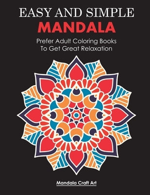 Easy And Simple Mandala: Prefer Adult Coloring Books To Get Great Relaxation (Letter Size, Single Sided Coloring Pages) by Art, Mandala Craft