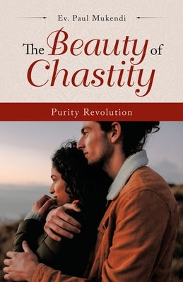 The Beauty of Chastity: Purity Revolution by Mukendi, Ev Paul
