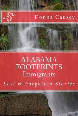 ALABAMA FOOTPRINTS Immigrants: Lost & Forgotten Stories by Causey, Donna R.