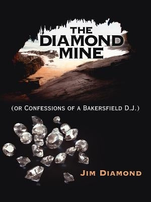 The Diamond Mine: (Or Confessions of a Bakersfield D.J.) by Diamond, Jim