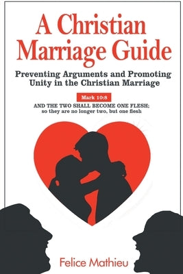 A Christian Marriage Guide: Preventing Arguments and Promoting Unity in the Christian Marriage by Mathieu, Felice