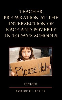 Teacher Preparation at the Intersection of Race and Poverty in Today's Schools by Jenlink, Patrick M.