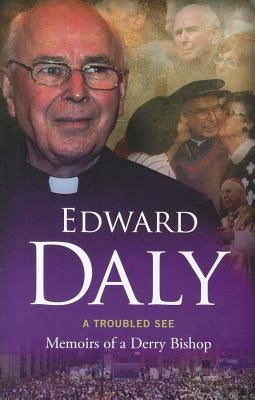 A Troubled See: Memoirs of a Derry Bishop by Daly, Edward