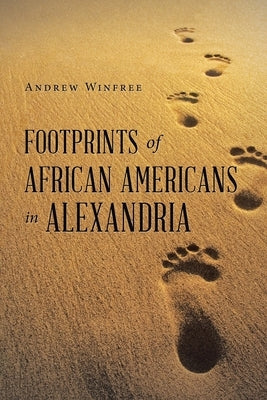Footprints of African Americans in Alexandria by Winfree, Andrew