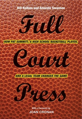 Full Court Press: How Pat Summitt, a High School Basketball Player, and a Legal Team Changed the Game by Haltom, Bill