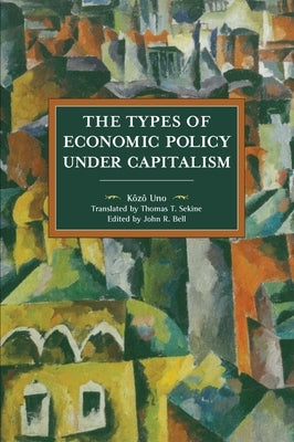 The Types of Economic Policies Under Capitalism by Uno, Kôzô