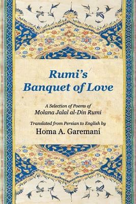 Rumi's Banquet of Love by Garemani, Homa a.