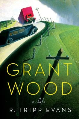 Grant Wood: A Life by Evans, R. Tripp