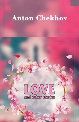 Love and Other Stories by Chekhov, Anton