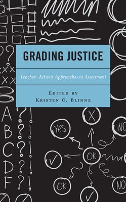 Grading Justice: Teacher-Activist Approaches to Assessment by Blinne, Kristen C.
