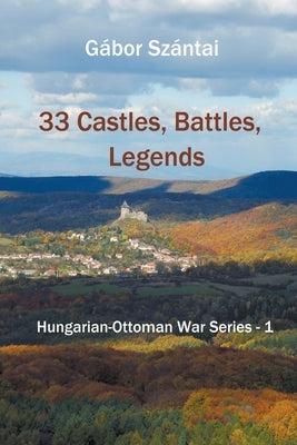 33 Castles, Battles, Legends by Szántai, Gábor